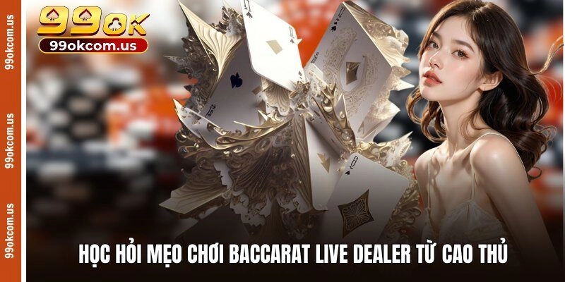 Học hỏi mẹo chơi Baccarat live dealer từ cao thủ