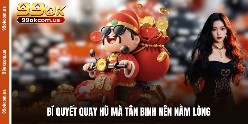 Bí quyết quay hũ mà tân binh nên nằm lòng