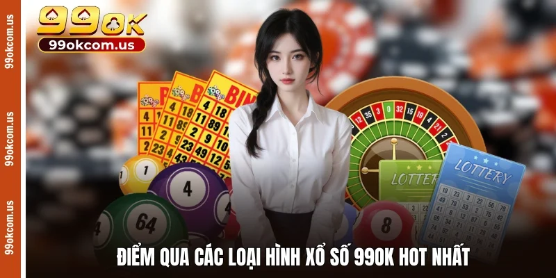 Điểm qua các loại hình xổ số 99OK hot nhất